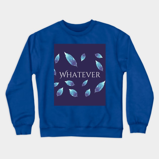 Whatever Crewneck Sweatshirt by Christine aka stine1